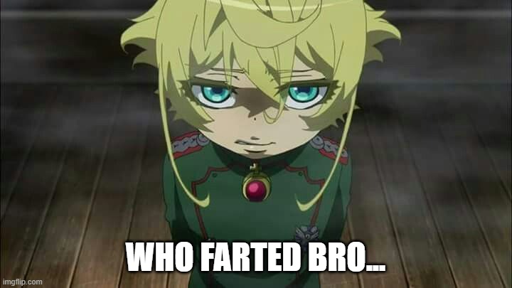 ITS NOT U... RIGHT? | WHO FARTED BRO... | image tagged in youjo senki,tanya | made w/ Imgflip meme maker
