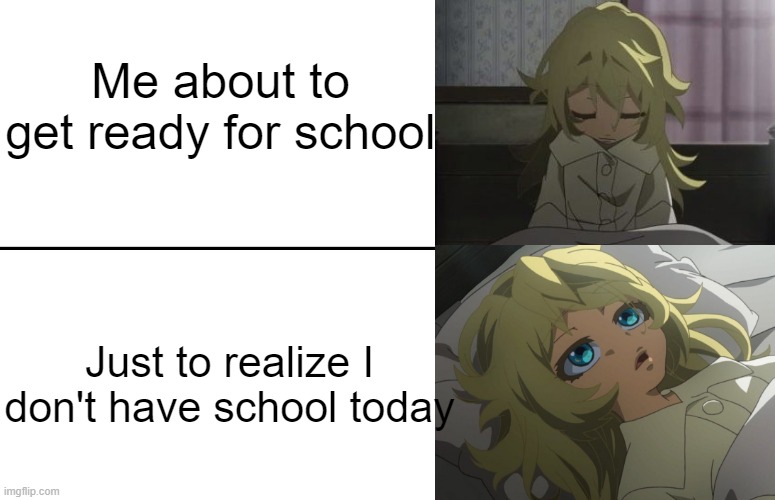 EVERY WEEKEND: | Me about to get ready for school; Just to realize I don't have school today | image tagged in saga of tanya the evil,memes,youjo senki,tanya | made w/ Imgflip meme maker