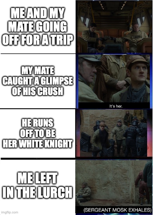 Expanding Brain Meme | ME AND MY MATE GOING OFF FOR A TRIP; MY MATE CAUGHT A GLIMPSE OF HIS CRUSH; HE RUNS OFF TO BE HER WHITE KNIGHT; ME LEFT IN THE LURCH | image tagged in memes,expanding brain | made w/ Imgflip meme maker