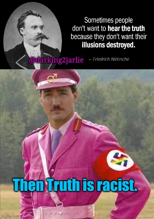 Truth is Hateful. Don't spread hate. | @darking2jarlie; Then Truth is racist. | image tagged in justin trudeau,canada,america,liberals,liberal hypocrisy,truth hurts | made w/ Imgflip meme maker