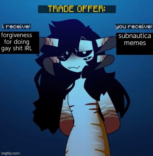 Reaper Leviathan trade offer | forgiveness for doing gay shit IRL; subnautica memes | image tagged in reaper leviathan trade offer | made w/ Imgflip meme maker