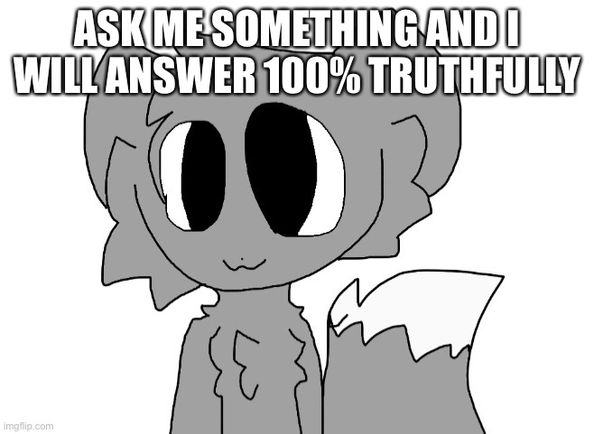 LordReaperus | ASK ME SOMETHING AND I WILL ANSWER 100% TRUTHFULLY | image tagged in lordreaperus | made w/ Imgflip meme maker