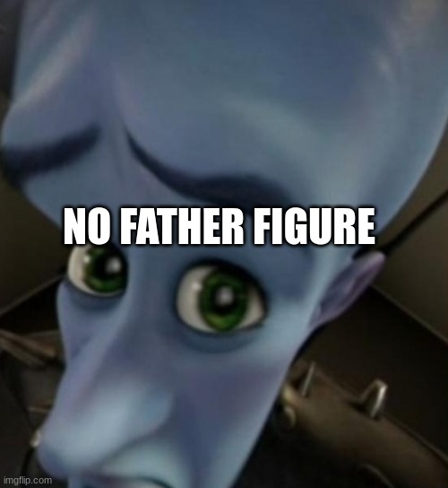 Megamind no bitches | NO FATHER FIGURE | image tagged in megamind no bitches | made w/ Imgflip meme maker