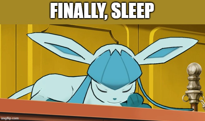 sleeping glaceon | FINALLY, SLEEP | image tagged in sleeping glaceon | made w/ Imgflip meme maker