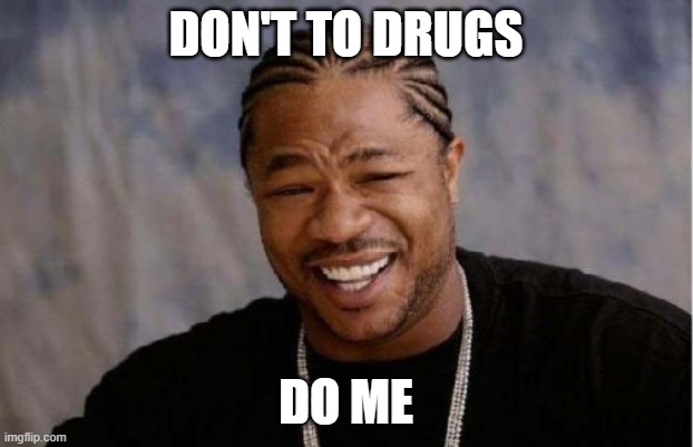 Yo Dawg Heard You Meme | DON'T TO DRUGS; DO ME | image tagged in memes,yo dawg heard you | made w/ Imgflip meme maker