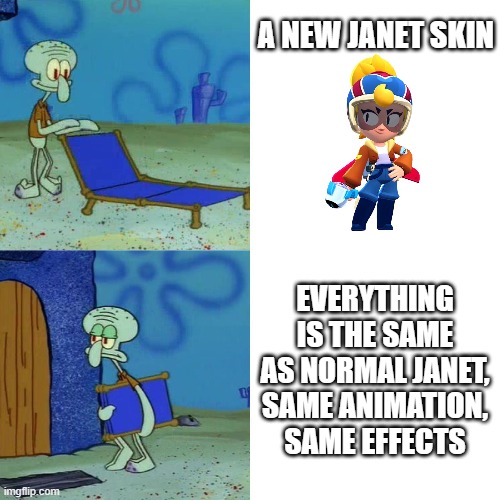 Words cannot describe my disappointment | A NEW JANET SKIN; EVERYTHING IS THE SAME AS NORMAL JANET, SAME ANIMATION, SAME EFFECTS | image tagged in squidward chair,disappointment,brawl stars | made w/ Imgflip meme maker