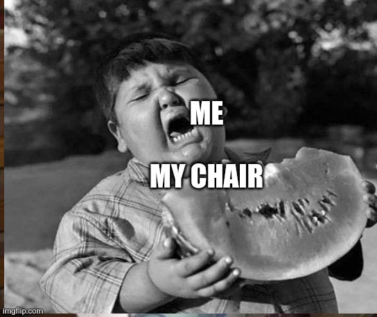 ME
 
MY CHAIR | made w/ Imgflip meme maker