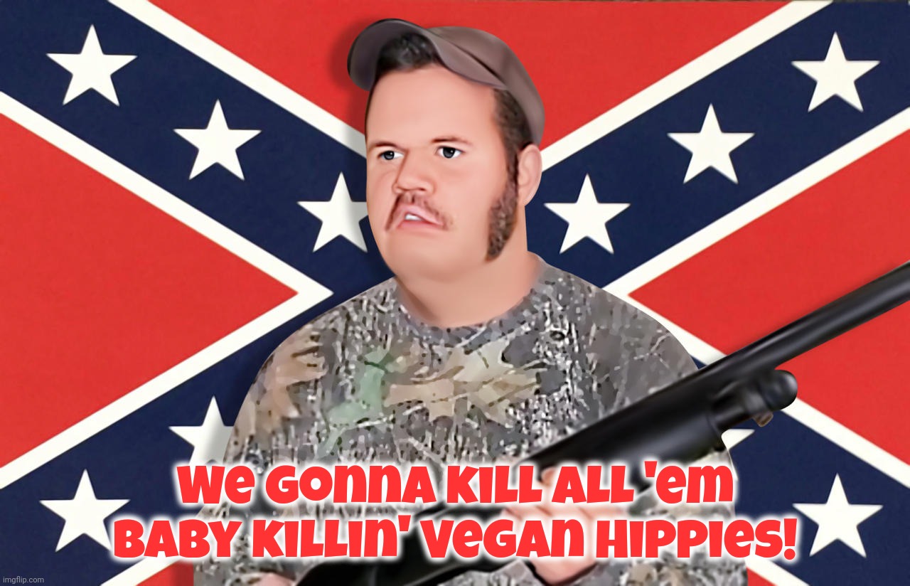We gonna kill all 'em baby killin' Vegan Hippies! | made w/ Imgflip meme maker