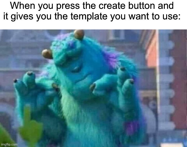 sadly this has never happened to me | When you press the create button and it gives you the template you want to use: | image tagged in sully shutdown,memes | made w/ Imgflip meme maker