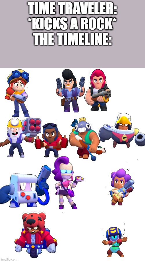 Cursed | TIME TRAVELER: *KICKS A ROCK*
THE TIMELINE: | image tagged in brawl stars,time traveler,cursed,cursed image | made w/ Imgflip meme maker