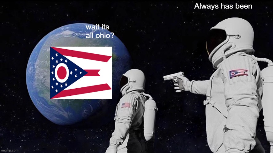 Always Has Been | Always has been; wait its all ohio? | image tagged in memes,always has been | made w/ Imgflip meme maker