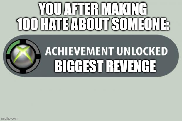 Achivement unlocked, biggest revenge | YOU AFTER MAKING 100 HATE ABOUT SOMEONE:; BIGGEST REVENGE | image tagged in achievement unlocked | made w/ Imgflip meme maker