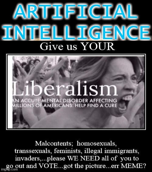 Artificial Intelligence...= Nature Deniers | image tagged in liberalism,artificial intelligence,nature deniers,evil,democrats | made w/ Imgflip meme maker