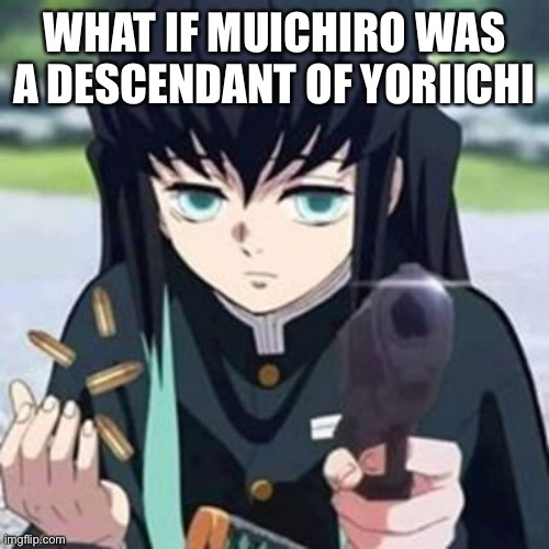 Muichiro with a gun | WHAT IF MUICHIRO WAS A DESCENDANT OF YORIICHI | image tagged in muichiro with a gun,demon slayer | made w/ Imgflip meme maker