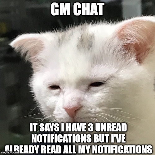 I'm awake, but at what cost? | GM CHAT; IT SAYS I HAVE 3 UNREAD NOTIFICATIONS BUT I'VE ALREADY READ ALL MY NOTIFICATIONS | image tagged in i'm awake but at what cost | made w/ Imgflip meme maker