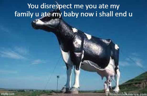 Revenge | You disrespect me you ate my family u ate my baby now i shall end u | image tagged in evil cows,funny | made w/ Imgflip meme maker