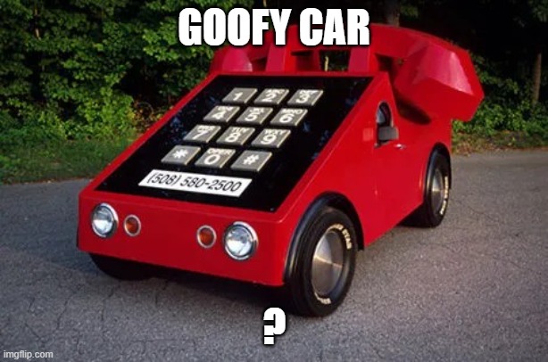 car | GOOFY CAR; ? | image tagged in car | made w/ Imgflip meme maker