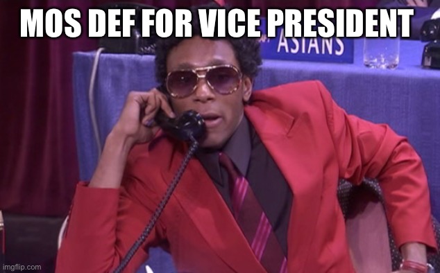 mos def racial draft | MOS DEF FOR VICE PRESIDENT | image tagged in mos def racial draft | made w/ Imgflip meme maker