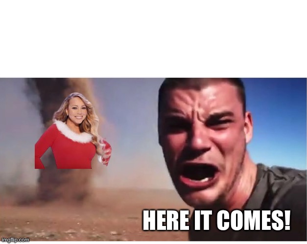 Here it comes! | HERE IT COMES! | image tagged in here it come meme,christmas | made w/ Imgflip meme maker