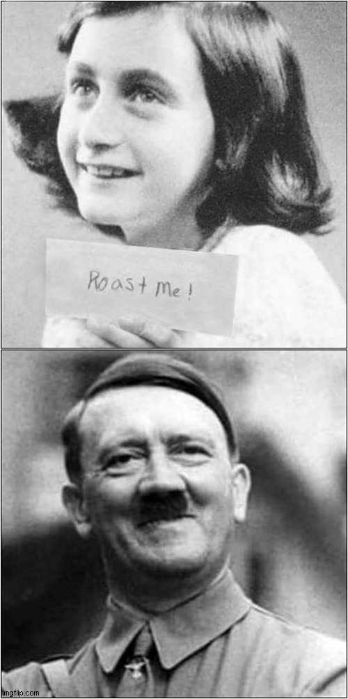 Wishes Do Come True ! | image tagged in holocaust,anne frank,adolf hitler,dark humour | made w/ Imgflip meme maker