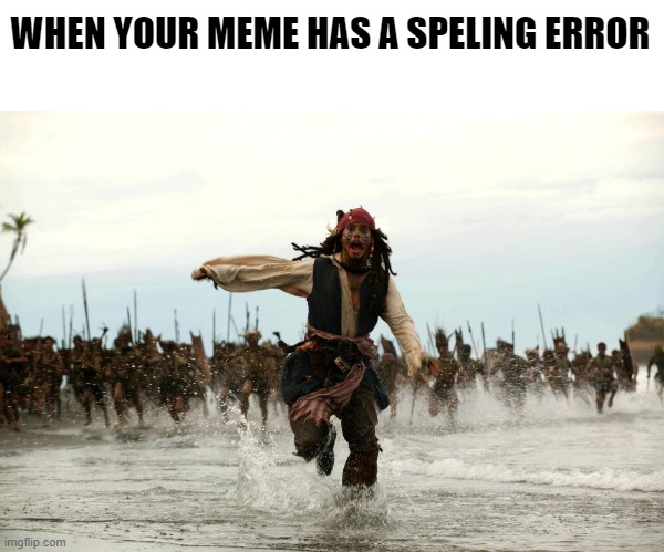 here comes the mob | WHEN YOUR MEME HAS A SPELING ERROR | image tagged in captain jack sparrow running,spelling,spelling error,bad grammar and spelling memes,memes,meme | made w/ Imgflip meme maker
