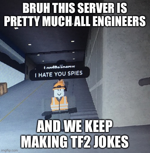 If i had a dollar every time someone says “spy sapping my sentry” i’d be rich | BRUH THIS SERVER IS PRETTY MUCH ALL ENGINEERS; AND WE KEEP MAKING TF2 JOKES | made w/ Imgflip meme maker