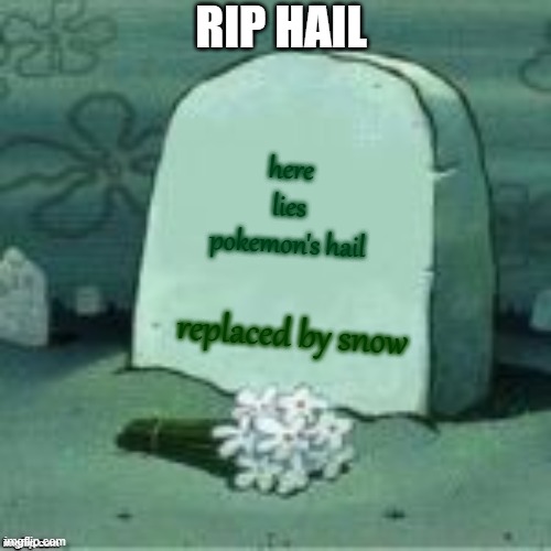 pokemon's hail has perish into snow | RIP HAIL; here lies pokemon's hail; replaced by snow | image tagged in here lies x,hail | made w/ Imgflip meme maker