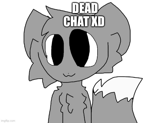 LordReaperus | DEAD CHAT XD | image tagged in lordreaperus | made w/ Imgflip meme maker
