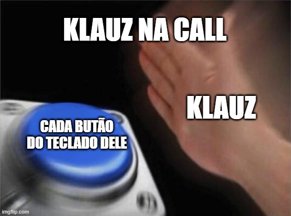 Blank Nut Button Meme | KLAUZ NA CALL; KLAUZ; CADA BUTÃO DO TECLADO DELE | image tagged in memes,blank nut button | made w/ Imgflip meme maker