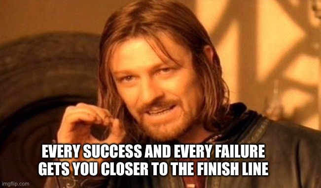 Failure and success | EVERY SUCCESS AND EVERY FAILURE GETS YOU CLOSER TO THE FINISH LINE | image tagged in memes,one does not simply,epic fail,success kid,conan crush your enemies | made w/ Imgflip meme maker