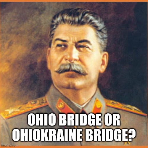 Stalin Ohio bridge | OHIO BRIDGE OR OHIOKRAINE BRIDGE? | image tagged in stalin meme,bridge,stalin,ohio,giga chad,russia | made w/ Imgflip meme maker