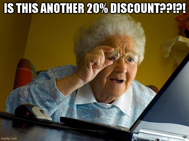 Grandma Finds The Internet Meme | IS THIS ANOTHER 20% DISCOUNT??!?! | image tagged in shopping | made w/ Imgflip meme maker