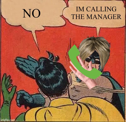 Batman Slapping Robin | NO; IM CALLING THE MANAGER | image tagged in memes,batman slapping robin | made w/ Imgflip meme maker