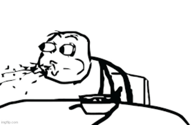 person spitting out cereal | image tagged in person spitting out cereal | made w/ Imgflip meme maker