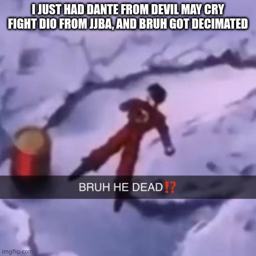 dio didn't even lose any health. the game in question is mugen btw | I JUST HAD DANTE FROM DEVIL MAY CRY FIGHT DIO FROM JJBA, AND BRUH GOT DECIMATED | image tagged in pie charts | made w/ Imgflip meme maker