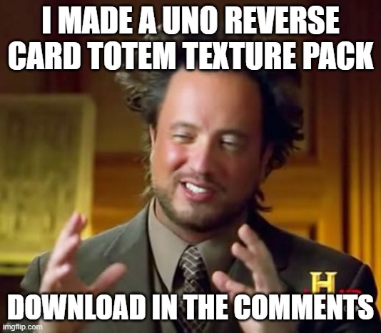 Ancient Aliens | I MADE A UNO REVERSE CARD TOTEM TEXTURE PACK; DOWNLOAD IN THE COMMENTS | image tagged in memes | made w/ Imgflip meme maker