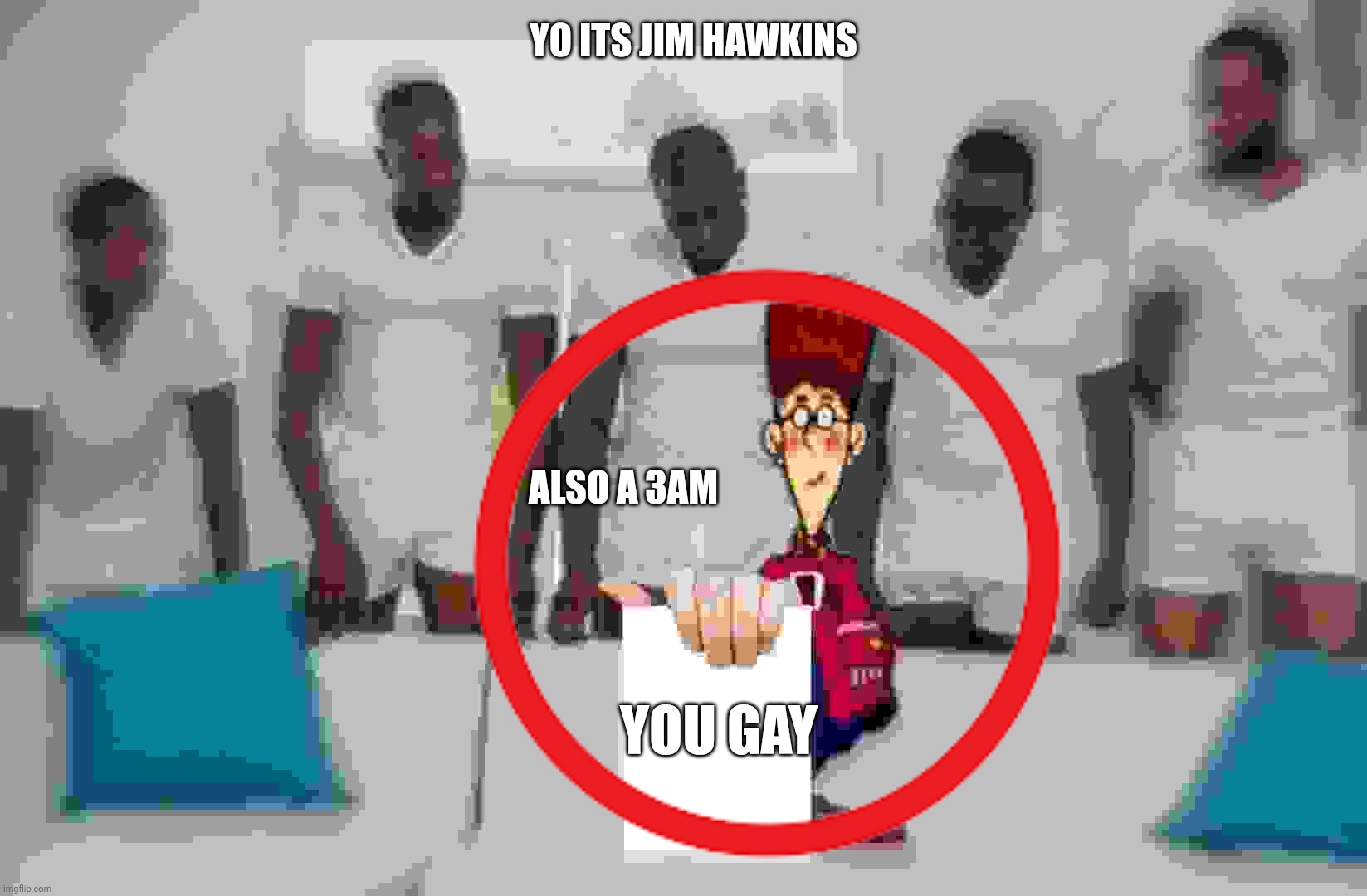 Jim Hawkins at 3AM | YO ITS JIM HAWKINS; ALSO A 3AM; YOU GAY | image tagged in treasure island,in soviet russia,3am,calling,gone wrong | made w/ Imgflip meme maker