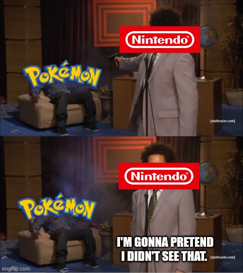 Who killed Pokemon |  I'M GONNA PRETEND I DIDN'T SEE THAT. | image tagged in memes,who killed hannibal,pokemon,nintendo | made w/ Imgflip meme maker