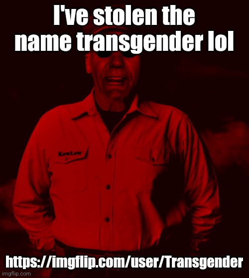 Starved Kewlew | I've stolen the name transgender lol; https://imgflip.com/user/Transgender | image tagged in starved kewlew | made w/ Imgflip meme maker