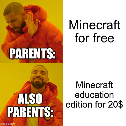 NOOOOO | Minecraft for free; PARENTS:; Minecraft education edition for 20$; ALSO PARENTS: | image tagged in memes,drake hotline bling | made w/ Imgflip meme maker