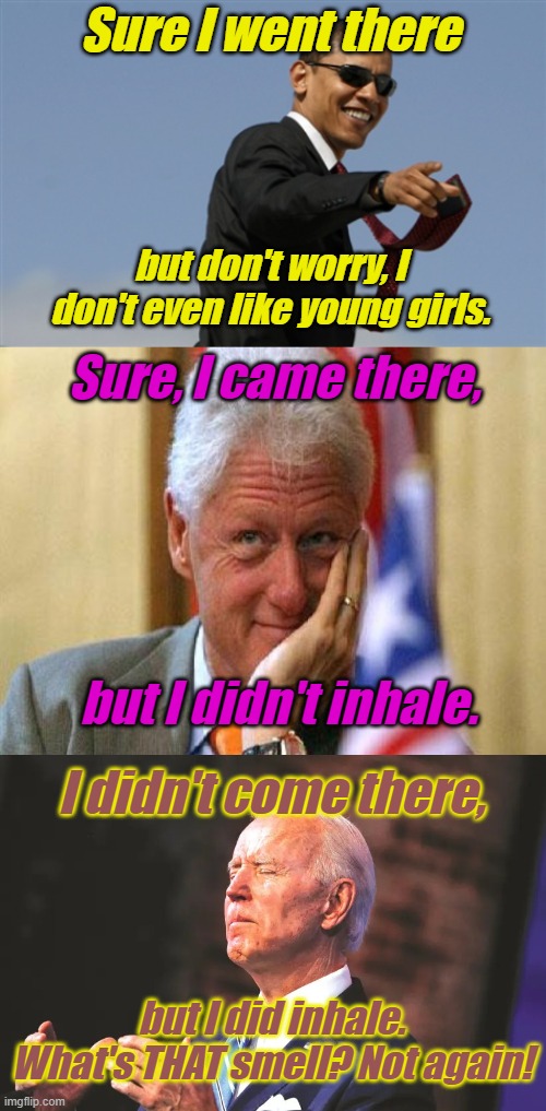 Confessions from the Epstein Island passenger manifest..... | Sure I went there but don't worry, I don't even like young girls. Sure, I came there, but I didn't inhale. I didn't come there, but I did in | image tagged in memes,cool obama,smiling bill clinton,biden squeeze | made w/ Imgflip meme maker