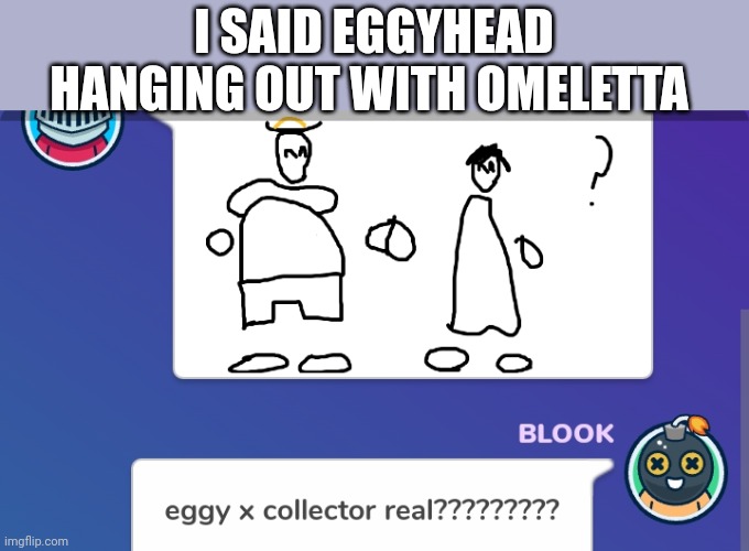 I SAID EGGYHEAD HANGING OUT WITH OMELETTA | made w/ Imgflip meme maker