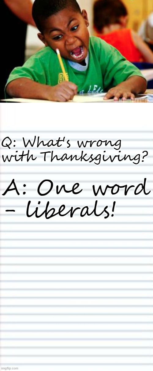 Q: What's wrong with Thanksgiving? A: One word - liberals! | image tagged in writing,blank notebook | made w/ Imgflip meme maker