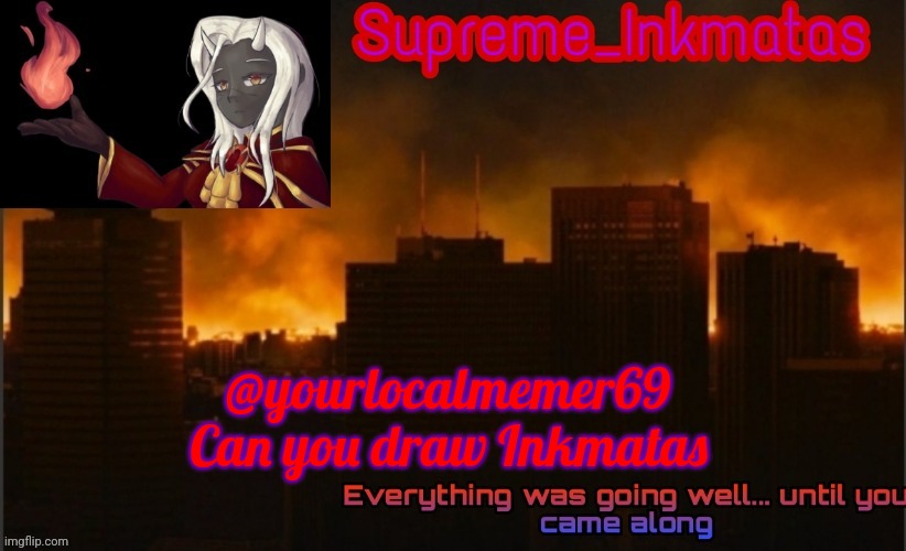 I'm still comment banned | @yourlocalmemer69
Can you draw Inkmatas | image tagged in supreme_inkmatas announcement template v2 thank you idk png | made w/ Imgflip meme maker