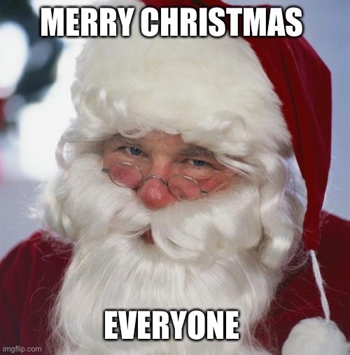 santa claus | MERRY CHRISTMAS EVERYONE | image tagged in santa claus | made w/ Imgflip meme maker