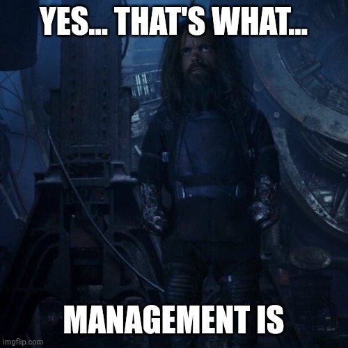 Elaborating Eitri | YES... THAT'S WHAT... MANAGEMENT IS | image tagged in elaborating eitri | made w/ Imgflip meme maker