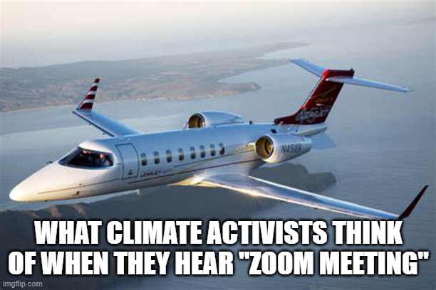 elite fools | WHAT CLIMATE ACTIVISTS THINK OF WHEN THEY HEAR "ZOOM MEETING" | image tagged in lear jet | made w/ Imgflip meme maker