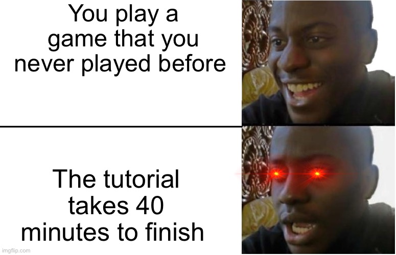 Disappointed Black Guy | You play a game that you never played before; The tutorial takes 40 minutes to finish | image tagged in disappointed black guy | made w/ Imgflip meme maker