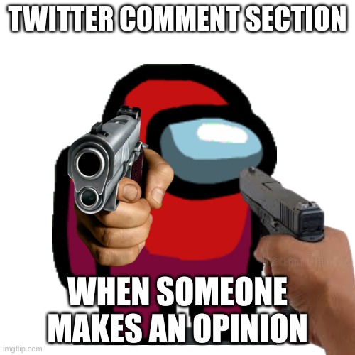 True honestly | TWITTER COMMENT SECTION; WHEN SOMEONE MAKES AN OPINION | image tagged in twitter | made w/ Imgflip meme maker