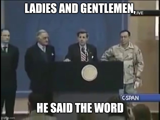 Ladies and gentleman we got him | LADIES AND GENTLEMEN, HE SAID THE WORD | image tagged in ladies and gentleman we got him | made w/ Imgflip meme maker